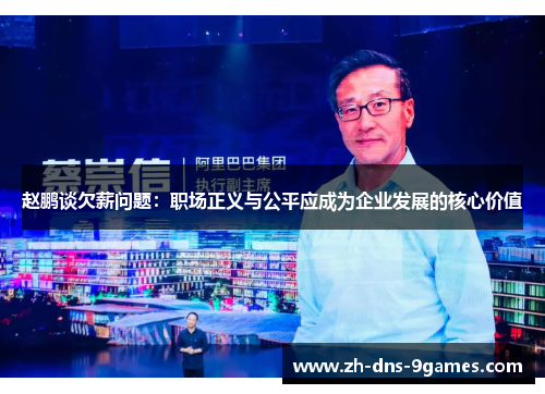 赵鹏谈欠薪问题：职场正义与公平应成为企业发展的核心价值