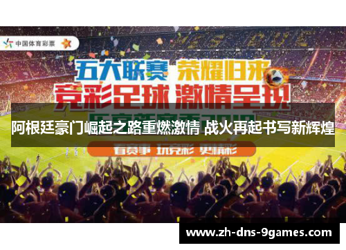 阿根廷豪门崛起之路重燃激情 战火再起书写新辉煌