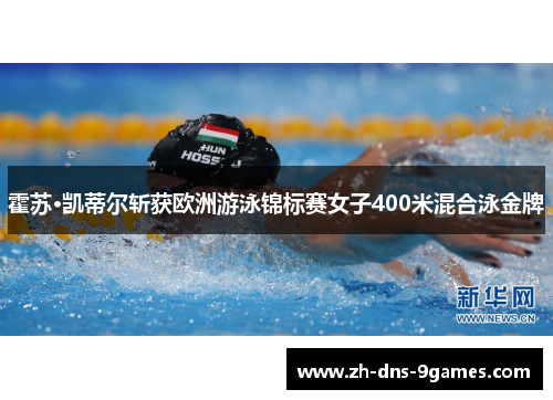 霍苏·凯蒂尔斩获欧洲游泳锦标赛女子400米混合泳金牌