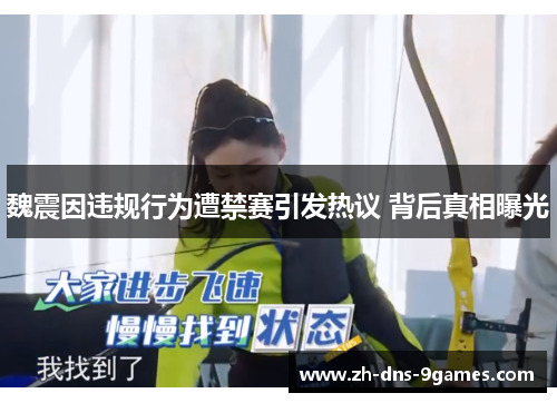 魏震因违规行为遭禁赛引发热议 背后真相曝光