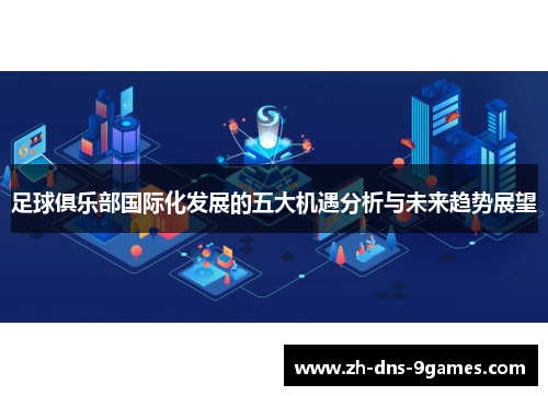 足球俱乐部国际化发展的五大机遇分析与未来趋势展望